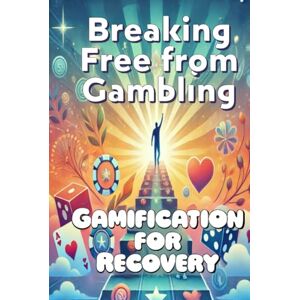 Publishing, AuroraWay Breaking Free from Gambling: Gamification for Recovery: Gambling Addiction Recovery Workbook (The Gambling Recovery Series) Publishing, AuroraWay Breaking Free from Gambling: Gamification for Recovery: Gambling Addiction Recovery Workbook (The Gambling Recovery Series)
