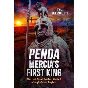 Barrett, Paul Penda, Mercia's First King: The Last Great Heathen Warlord of Anglo-Saxon England Barrett, Paul Penda, Mercia's First King: The Last Great Heathen Warlord of Anglo-Saxon England