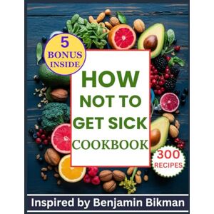 Soluri, Charlene How not to get sick Cookbook: 300 Nourishing Recipes Inspired by Benjamin Bikman for A Expert Tips to Build a Resilient, Disease-Free Body Soluri, Charlene How not to get sick Cookbook: 300 Nourishing Recipes Inspired by Benjamin Bikman for A Expert Tips to Build a Resilient, Disease-Free Body