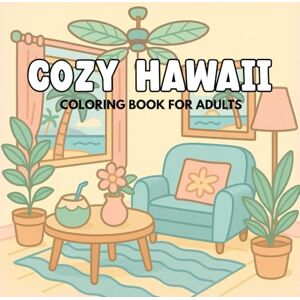 Press, LJ Coloring Cozy Hawaii Coloring Book for Adults: Bold and Easy Relaxing Illustrations to Color, Cute Hawaii-themed coloring book for stress relief and relaxation with tropical vibes Press, LJ Coloring Cozy Hawaii Coloring Book for Adults: Bold and Easy Relaxing Illustrations to Color, Cute Hawaii-themed coloring book for stress relief and relaxation with tropical vibes