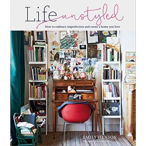 Henson, Emily Life Unstyled: How to embrace imperfection and create a home you love Henson, Emily Life Unstyled: How to embrace imperfection and create a home you love