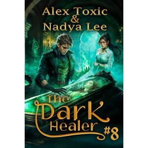 Toxic, Alex The Dark Healer (Book #8): A Historical Progression Fantasy Series Toxic, Alex The Dark Healer (Book #8): A Historical Progression Fantasy Series