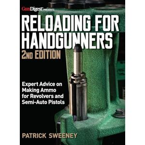 Sweeney, Patrick Reloading for Handgunners, 2nd Edition Sweeney, Patrick Reloading for Handgunners, 2nd Edition