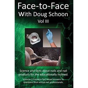 Schoon, Doug Face-To-Face with Doug Schoon Volume III: Science and Facts about Nails/nail Products for the Educationally Inclined Schoon, Doug Face-To-Face with Doug Schoon Volume III: Science and Facts about Nails/nail Products for the Educationally Inclined