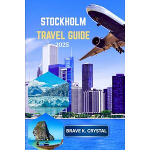 CRYSTAL, BRAVE K STOCKHOLM TRAVEL GUIDE 2025: Your Essential Key to Unlocking the City’s True Spirit CRYSTAL, BRAVE K STOCKHOLM TRAVEL GUIDE 2025: Your Essential Key to Unlocking the City’s True Spirit