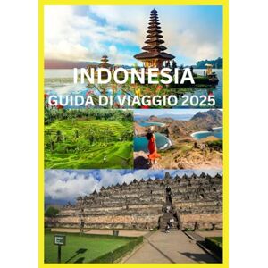 Emma, Reymond INDONESIA GUIDA DI VIAGGIO 2025: La guida completa per esplorare le isole, le culture e le avventure dell'Indonesia Emma, Reymond INDONESIA GUIDA DI VIAGGIO 2025: La guida completa per esplorare le isole, le culture e le avventure dell'Indonesia