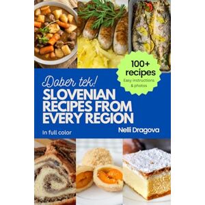 Dragova, Nelli SLOVENIAN RECIPES FROM EVERY REGION: 100+ meals, easy instructions, photos in full color Dragova, Nelli SLOVENIAN RECIPES FROM EVERY REGION: 100+ meals, easy instructions, photos in full color