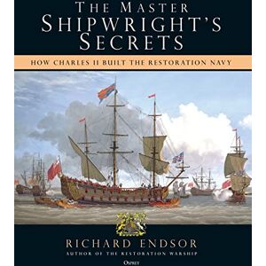 Endsor, Richard The Master Shipwright's Secrets: How Charles II built the Restoration Navy Endsor, Richard The Master Shipwright's Secrets: How Charles II built the Restoration Navy