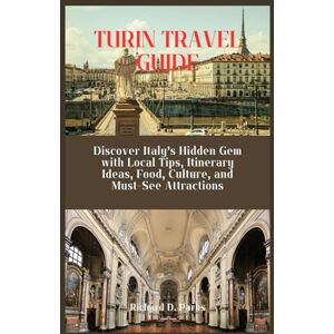 Parks, Richard D. TURIN TRAVEL GUIDE: Discover Italy’s Hidden Gem with Local Tips, Itinerary Ideas, Food, Culture, and Must-See Attractions Parks, Richard D. TURIN TRAVEL GUIDE: Discover Italy’s Hidden Gem with Local Tips, Itinerary Ideas, Food, Culture, and Must-See Attractions