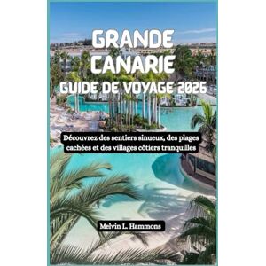 Hammons, Melvin L. GRANDE CANARIE Guide de voyage 2026: Découvrez des sentiers sinueux, des plages cachées et des villages côtiers tranquilles Hammons, Melvin L. GRANDE CANARIE Guide de voyage 2026: Découvrez des sentiers sinueux, des plages cachées et des villages côtiers tranquilles