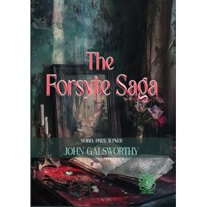 Galsworthy, John The Forsyte Saga: Rebirth Collectors' Edition Annotated Nobel Prize in Literature Galsworthy, John The Forsyte Saga: Rebirth Collectors' Edition Annotated Nobel Prize in Literature