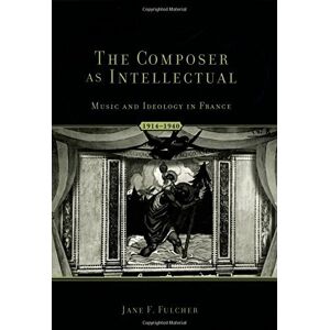 Oxford University Press The Composer As Intellectual: Music and Ideology in France, 1914-1940 Oxford University Press The Composer As Intellectual: Music and Ideology in France, 1914-1940