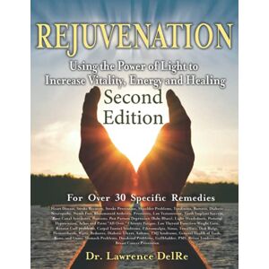 DelRe, Dr. Lawrence Rejuvenation: Second Edition in Full Color: Use Your Laser Pointer to Heal Many Chronic Physical Problems with Low Level Laser Therapy at Home! DelRe, Dr. Lawrence Rejuvenation: Second Edition in Full Color: Use Your Laser Pointer to Heal Many Chronic Physical Problems with Low Level Laser Therapy at Home!