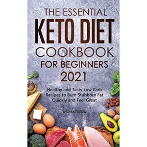 Slow, Thomas The Essential Keto Diet Cookbook for Beginners 2021: Healthy and Tasty Low Carb Recipes to Burn Stubborn Fat Quickly and Feel Great Slow, Thomas The Essential Keto Diet Cookbook for Beginners 2021: Healthy and Tasty Low Carb Recipes to Burn Stubborn Fat Quickly and Feel Great