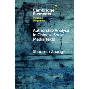 Shaomin, Zhang Authorship Analysis in Chinese Social Media Texts (Elements in Forensic Linguistics) Shaomin, Zhang Authorship Analysis in Chinese Social Media Texts (Elements in Forensic Linguistics)