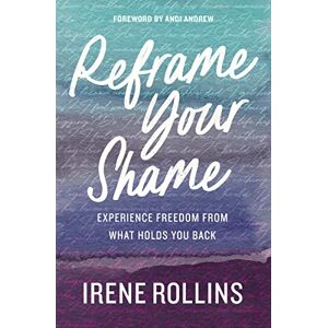 Rollins, Irene Reframe Your Shame: Experience Freedom from What Holds You Back Rollins, Irene Reframe Your Shame: Experience Freedom from What Holds You Back