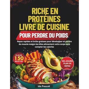 Prescott, Isla RICHE EN PROTÉINES LIVRE DE CUISINE POUR PERDRE DU POIDS: Repas rapides et brûle-graisses pour développer et perdre du muscle maigre les kilos alimentent votre corps sans compter les calories Prescott, Isla RICHE EN PROTÉINES LIVRE DE CUISINE POUR PERDRE DU POIDS: Repas rapides et brûle-graisses pour développer et perdre du muscle maigre les kilos alimentent votre corps sans compter les calories
