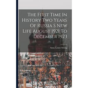 Strong, Anna Louise The First Time In History Two Years Of Russia S New Life August 1921 To December 1923 Strong, Anna Louise The First Time In History Two Years Of Russia S New Life August 1921 To December 1923