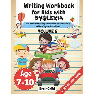 Brainchild Writing Workbook For Kids With Dyslexia. 100 Activities to improve writing and reading skills of Dyslexic children. Full color Edition. Volume 6 Brainchild Writing Workbook For Kids With Dyslexia. 100 Activities to improve writing and reading skills of Dyslexic children. Full color Edition. Volume 6