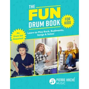 Hache, Pierre The Fun Drum Book for Kids: Learn to Play Rock, Rudiments, Songs & Solos! No Drum Set Required! Hache, Pierre The Fun Drum Book for Kids: Learn to Play Rock, Rudiments, Songs & Solos! No Drum Set Required!