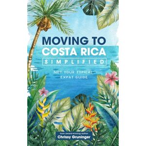 Gruninger, Chrissy Moving to Costa Rica Simplified: Not your typical expat guide (The Rich Coast Collection) Gruninger, Chrissy Moving to Costa Rica Simplified: Not your typical expat guide (The Rich Coast Collection)