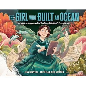 Keating, Jess The Girl Who Built an Ocean: An Artist, an Argonaut, and the True Story of the World's First Aquarium Keating, Jess The Girl Who Built an Ocean: An Artist, an Argonaut, and the True Story of the World's First Aquarium