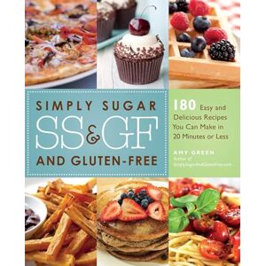 Green, Amy Simply Sugar and Gluten-Free: 180 Easy and Delicious Recipes You Can Make in 20 Minutes or Less Green, Amy Simply Sugar and Gluten-Free: 180 Easy and Delicious Recipes You Can Make in 20 Minutes or Less