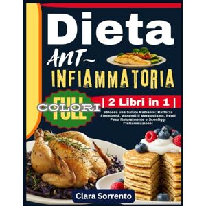Sorrento, Clara Dieta Antinfiammatoria 2 Libri in 1 : Sblocca una Salute Radiante: Rafforza l’Immunità, Accendi il Metabolismo, Perdi Peso Naturalmente e Sconfiggi l’Infiammazione! Sorrento, Clara Dieta Antinfiammatoria 2 Libri in 1 : Sblocca una Salute Radiante: Rafforza l’Immunità, Accendi il Metabolismo, Perdi Peso Naturalmente e Sconfiggi l’Infiammazione!