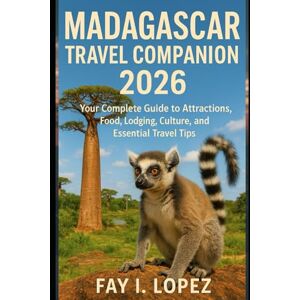 Lopez, Fay I. Madagascar Travel Companion 2026: Your Complete Guide to Attractions, Food, Lodging, Culture, and Essential Travel Tips Lopez, Fay I. Madagascar Travel Companion 2026: Your Complete Guide to Attractions, Food, Lodging, Culture, and Essential Travel Tips