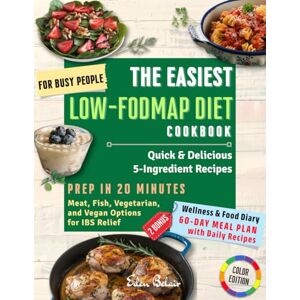 Belair, Eden The Easiest Low-FODMAP Diet for Busy People: Quick & Delicious 5-Ingredient Recipes Prep in 20 Minutes: Meat, Fish, Vegetarian, and Vegan Option for IBS Relief Color Edition Belair, Eden The Easiest Low-FODMAP Diet for Busy People: Quick & Delicious 5-Ingredient Recipes Prep in 20 Minutes: Meat, Fish, Vegetarian, and Vegan Option for IBS Relief Color Edition