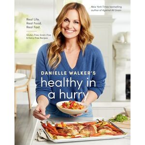 Walker, Danielle Danielle Walker's Healthy in a Hurry: Real Life. Real Food. Real Fast. (A Gluten-Free, Grain-Free & Dairy-Free Cookbook): 0 Walker, Danielle Danielle Walker's Healthy in a Hurry: Real Life. Real Food. Real Fast. (A Gluten-Free, Grain-Free & Dairy-Free Cookbook): 0