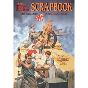 Edited by Robert Opie The 1910s Scrapbook: The Decade of the Great War (Scrapbook) Edited by Robert Opie The 1910s Scrapbook: The Decade of the Great War (Scrapbook)