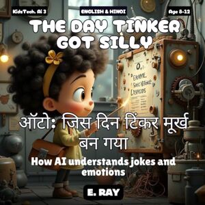 RAY, E. AI FOR KIDS THE DAY TINKER GOT SILLY (BILINGUAL ENGLISH-HINDI): ऑटो: जिस दिन टिंकर मूर्ख बन गया RAY, E. AI FOR KIDS THE DAY TINKER GOT SILLY (BILINGUAL ENGLISH-HINDI): ऑटो: जिस दिन टिंकर मूर्ख बन गया