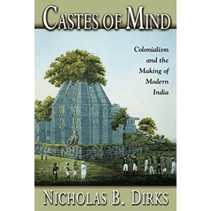 Dirks, Nicholas B. Castes of Mind – Colonialism and the Making of Modern India Dirks, Nicholas B. Castes of Mind – Colonialism and the Making of Modern India