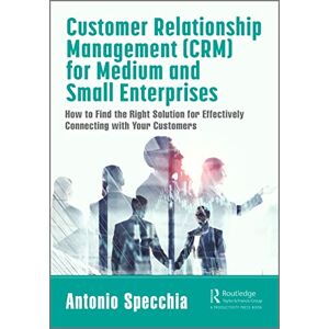 Specchia, Antonio Customer Relationship Management (CRM) for Medium and Small Enterprises: How to Find the Right Solution for Effectively Connecting with Your Customers Specchia, Antonio Customer Relationship Management (CRM) for Medium and Small Enterprises: How to Find the Right Solution for Effectively Connecting with Your Customers