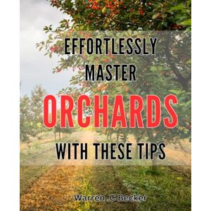Becker Effortlessly Master Orchards with these Tips: Unlock the Secrets of Bountiful Orchards with Proven Techniques Becker Effortlessly Master Orchards with these Tips: Unlock the Secrets of Bountiful Orchards with Proven Techniques