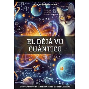 Quimica, Ingenieria EL DÉJÀ VU CUÁNTICO: Datos Curiosos de la Física Clásica y Física Cuántica Quimica, Ingenieria EL DÉJÀ VU CUÁNTICO: Datos Curiosos de la Física Clásica y Física Cuántica