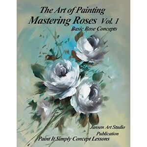 Jansen, David Mastering Roses Volume 1: Basic Rose Concepts Jansen, David Mastering Roses Volume 1: Basic Rose Concepts
