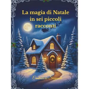 Sognanti, Cantastorie La magia di Natale in sei piccoli racconti: Storie che scaldano il cuore e accendono i sogni Sognanti, Cantastorie La magia di Natale in sei piccoli racconti: Storie che scaldano il cuore e accendono i sogni