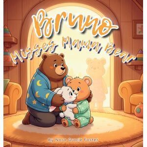 Foster, Nora Gracie Bruno Misses Mama Bear: A Gentle Story About Separation, Reassurance, and the Power of Love for Toddlers and Preschoolers (Ages 3-5): 7 (Bruno's Cozy Moments Collection) Foster, Nora Gracie Bruno Misses Mama Bear: A Gentle Story About Separation, Reassurance, and the Power of Love for Toddlers and Preschoolers (Ages 3-5): 7 (Bruno's Cozy Moments Collection)