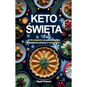 Kubecka, Magda Keto Święta. Aż 50 przepisów na pyszne wigilijne i świąteczne przepisy w wersji KETO Kubecka, Magda Keto Święta. Aż 50 przepisów na pyszne wigilijne i świąteczne przepisy w wersji KETO