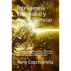 Cocchiarella, Tony Inteligencia Emocional y Como Silenciar la Mente: Aprende a silenciar el ruido de tu mente y transformar tus emociones en fuerza y claridad. Este ... la paz interior que siempre has buscado. Cocchiarella, Tony Inteligencia Emocional y Como Silenciar la Mente: Aprende a silenciar el ruido de tu mente y transformar tus emociones en fuerza y claridad. Este ... la paz interior que siempre has buscado.
