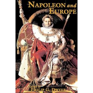 Dwyer, Philip G. Napoleon and Europe Dwyer, Philip G. Napoleon and Europe