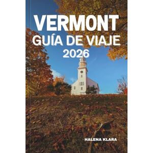 KLARA, HALENA VERMONT GUÍA DE VIAJE 2026: Explore las ciudades de Vermont, los recorridos panorámicos, los tesoros culturales, la cocina local, las gemas ocultas, ... familiar y las aventuras económicas. KLARA, HALENA VERMONT GUÍA DE VIAJE 2026: Explore las ciudades de Vermont, los recorridos panorámicos, los tesoros culturales, la cocina local, las gemas ocultas, ... familiar y las aventuras económicas.