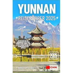 D. Coley, Kimberly YUNNAN REISEFÜHRER 2025: Entdecken Sie die verborgene Seele des Südwestens Chinas, von alten Teerouten bis zu schneebedeckten Gipfeln (Tour mit Kimberly (German)) D. Coley, Kimberly YUNNAN REISEFÜHRER 2025: Entdecken Sie die verborgene Seele des Südwestens Chinas, von alten Teerouten bis zu schneebedeckten Gipfeln (Tour mit Kimberly (German))