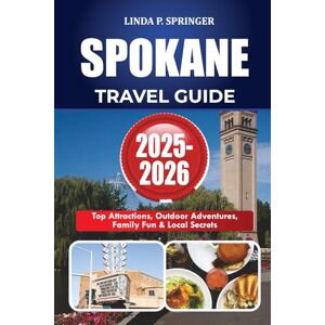 SPRINGER, LINDA P. SPOKANE TRAVEL GUIDE 2025-2026: Top Attractions, Outdoor Adventures, Family Fun & Local Secrets SPRINGER, LINDA P. SPOKANE TRAVEL GUIDE 2025-2026: Top Attractions, Outdoor Adventures, Family Fun & Local Secrets