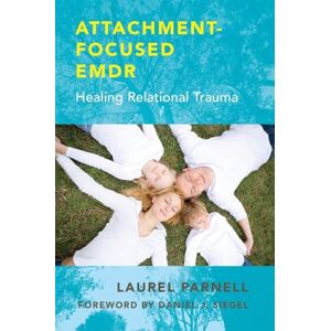 Laurel Parnell Attachment-Focused EMDR: Healing Relational Trauma Laurel Parnell Attachment-Focused EMDR: Healing Relational Trauma