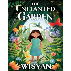 Wisyan Children's Books The Enchanted Garden: A Whimsical Journey of Discovery and Growth for Young Hearts: Embark on a Magical Adventure with Lily, Uncover the Secrets of ... in this Heartwarming Children's Tale Wisyan Children's Books The Enchanted Garden: A Whimsical Journey of Discovery and Growth for Young Hearts: Embark on a Magical Adventure with Lily, Uncover the Secrets of ... in this Heartwarming Children's Tale
