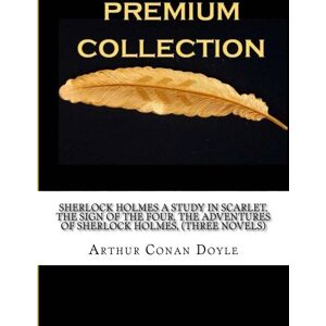 Doyle, Arthur Conan Sherlock Holmes A Study in Scarlet, The Sign of the Four, The Adventures of Sherlock Holmes, (Three Novels) Doyle, Arthur Conan Sherlock Holmes A Study in Scarlet, The Sign of the Four, The Adventures of Sherlock Holmes, (Three Novels)