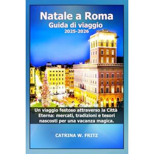 FRITZ, CATRINA W Natale a Roma Guida di viaggio 2025-2026: Un viaggio festoso attraverso la Città Eterna: mercati, tradizioni e tesori nascosti per una vacanza magica. (CATRINA FRITZ TRAVEL GUIDE (TRANSLATION)) FRITZ, CATRINA W Natale a Roma Guida di viaggio 2025-2026: Un viaggio festoso attraverso la Città Eterna: mercati, tradizioni e tesori nascosti per una vacanza magica. (CATRINA FRITZ TRAVEL GUIDE (TRANSLATION))